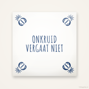 “Onkruid vergaat niet” · Delfts, keramisch tegeltje 15 bij 15 cm
