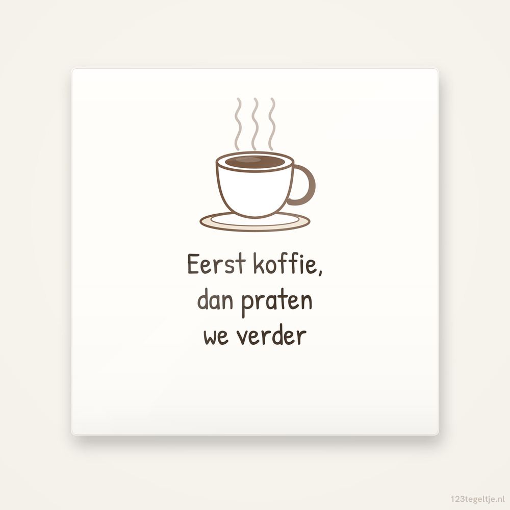 Eerst koffie, keramisch tegeltje 15 bij 15 cm