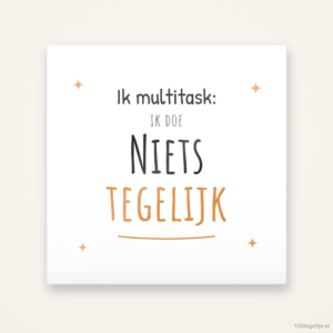 Ik multitask: ik doe NIETS tegelijk, keramisch tegeltje 15 bij 15 cm