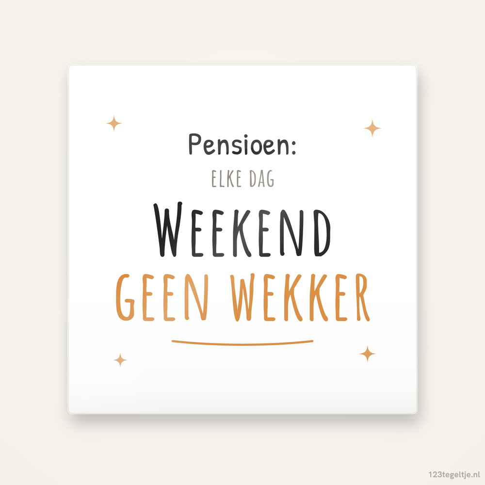Pensioen: Weekend, Geen Wekker, keramisch tegeltje 15 bij 15 cm