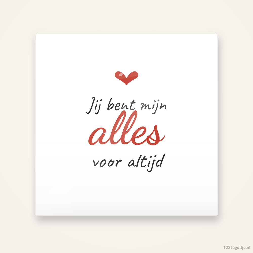 “Jij bent mijn alles” · Valentijn, keramisch tegeltje 15 bij 15 cm