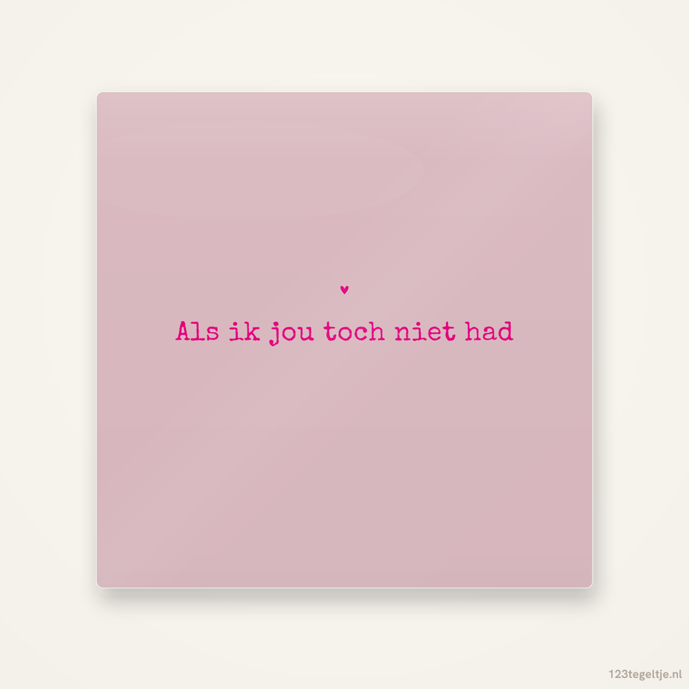 Als ik jou toch niet had, keramisch tegeltje 15 bij 15 cm
