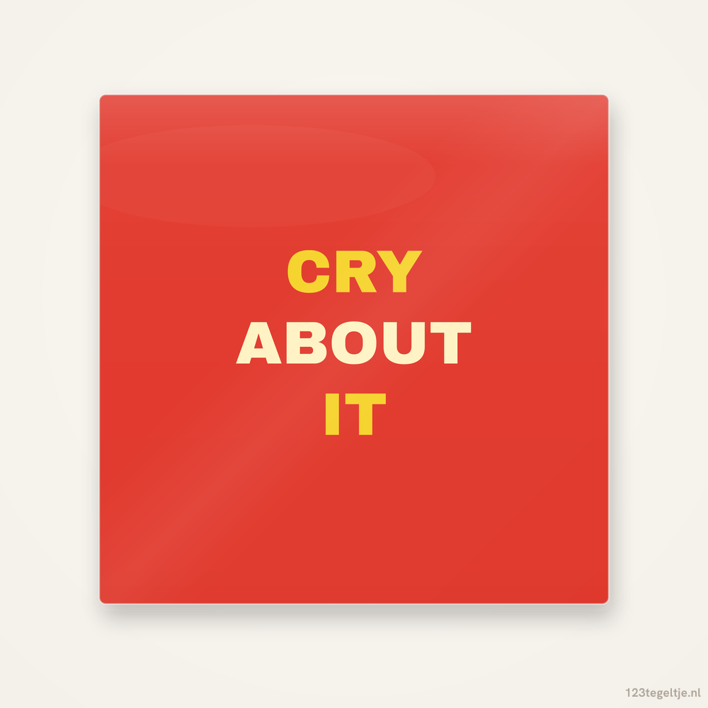 Cry about it, keramisch tegeltje 15 bij 15 cm
