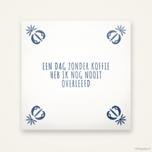 Een dag zonder koffie heb ik nog nooit overleefd, keramisch tegeltje 15 bij 15 cm