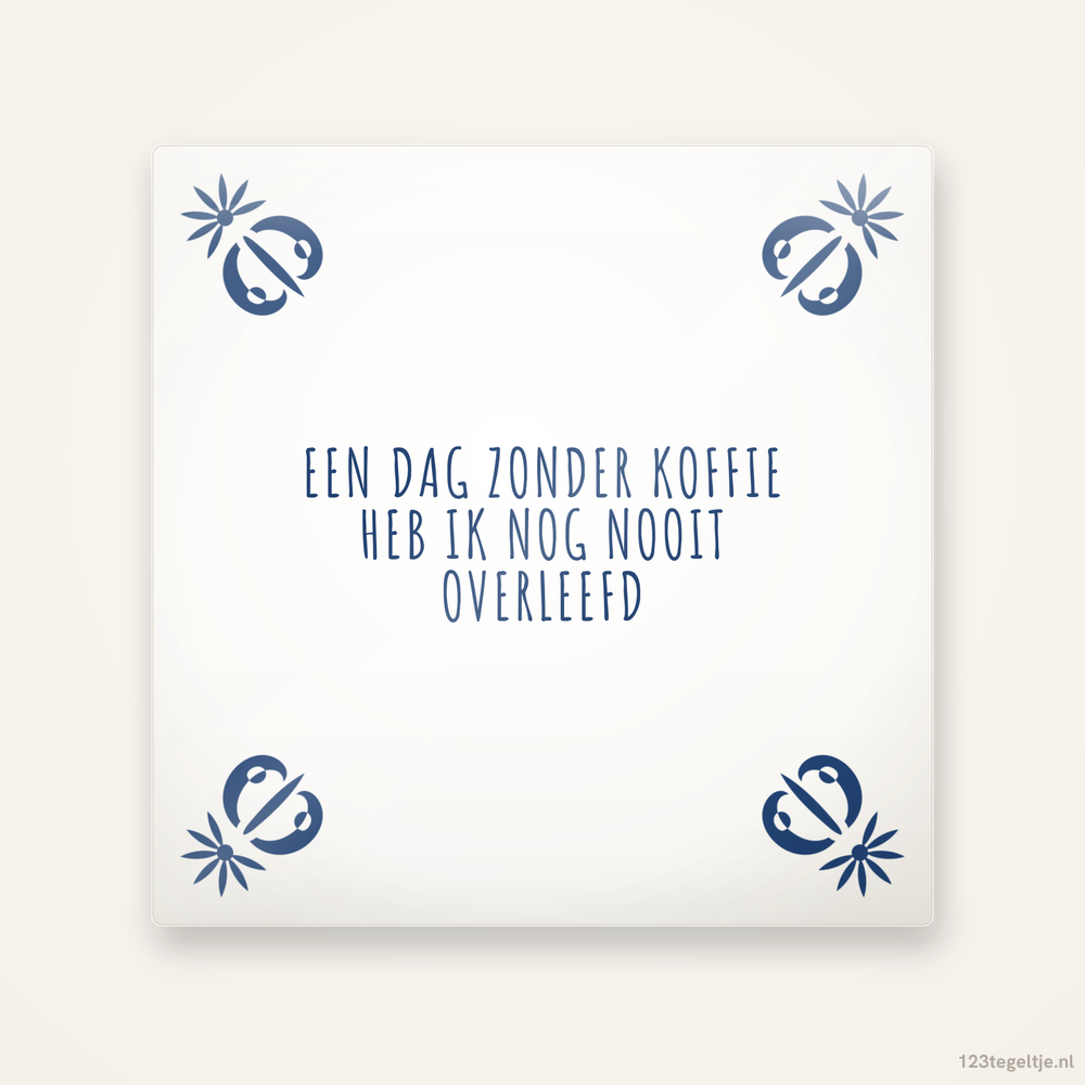Een dag zonder koffie heb ik nog nooit overleefd, keramisch tegeltje 15 bij 15 cm