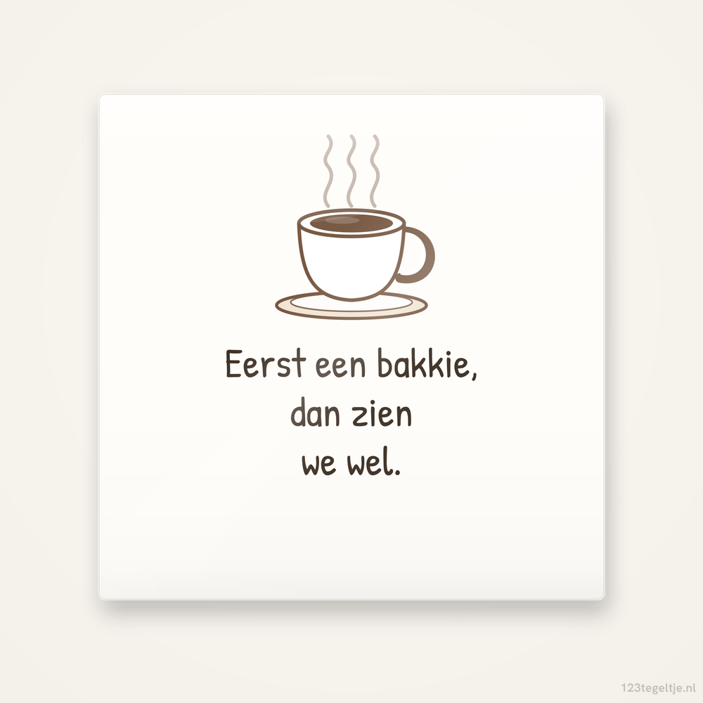 Eerst een bakkie, dan zien we wel, keramisch tegeltje 15 bij 15 cm