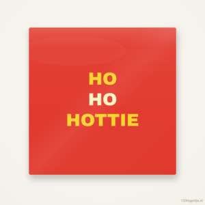 Ho ho hottie, keramisch tegeltje 15 bij 15 cm