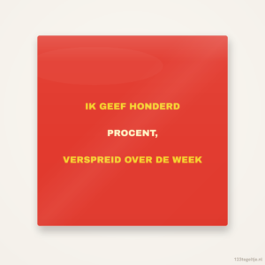 Ik geef honderd procent, verspreid over de week, keramisch tegeltje 15 bij 15 cm