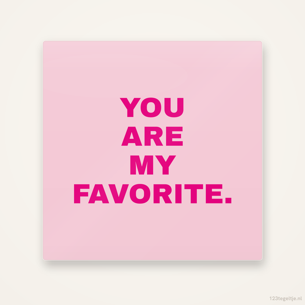 You are my favorite, keramisch tegeltje 15 bij 15 cm