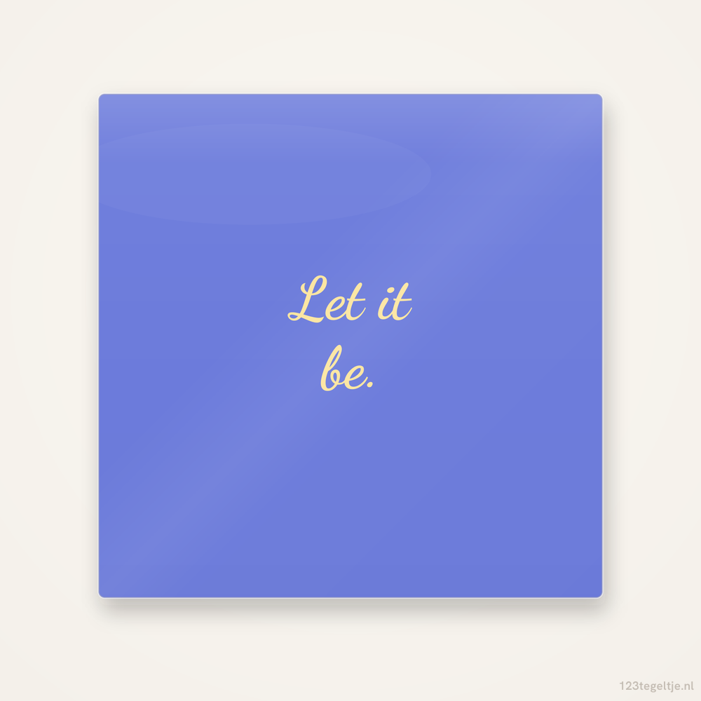 Let it be, keramisch tegeltje 15 bij 15 cm