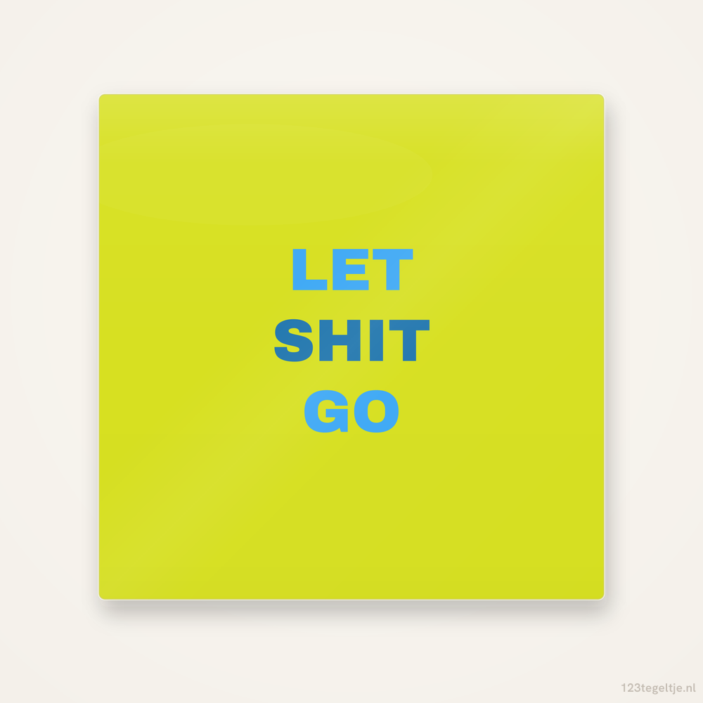 Let shit go, keramisch tegeltje 15 bij 15 cm