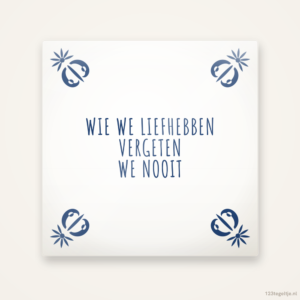 Wie we liefhebben vergeten we nooit, keramisch tegeltje 15 bij 15 cm