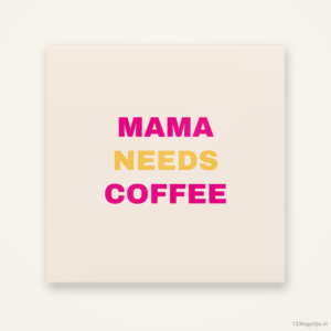 Mama needs coffee, keramisch tegeltje 15 bij 15 cm