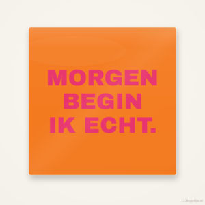 Morgen begin ik echt, keramisch tegeltje 15 bij 15 cm