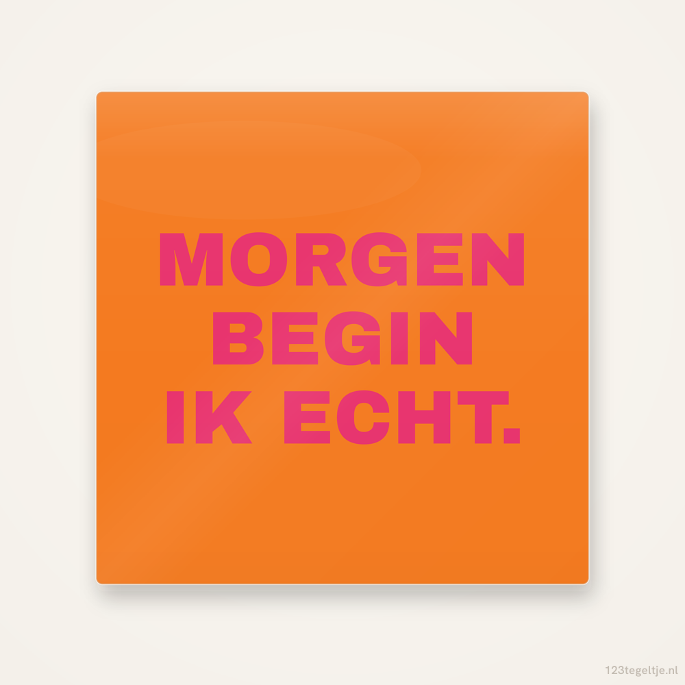 Morgen begin ik echt, keramisch tegeltje 15 bij 15 cm