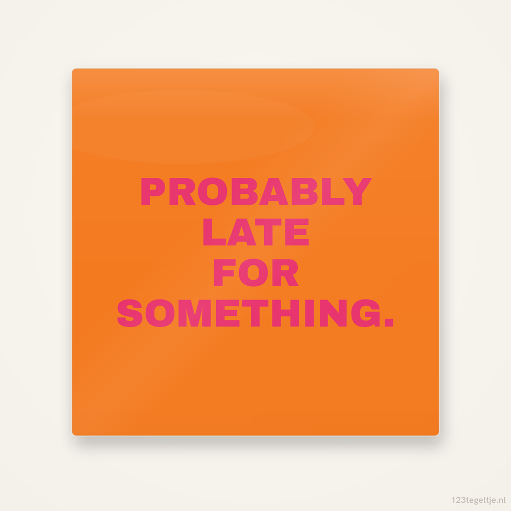 Probably late for something, keramisch tegeltje 15 bij 15 cm