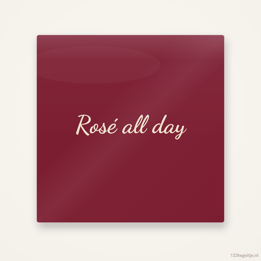 Rosé all day, keramisch tegeltje 15 bij 15 cm