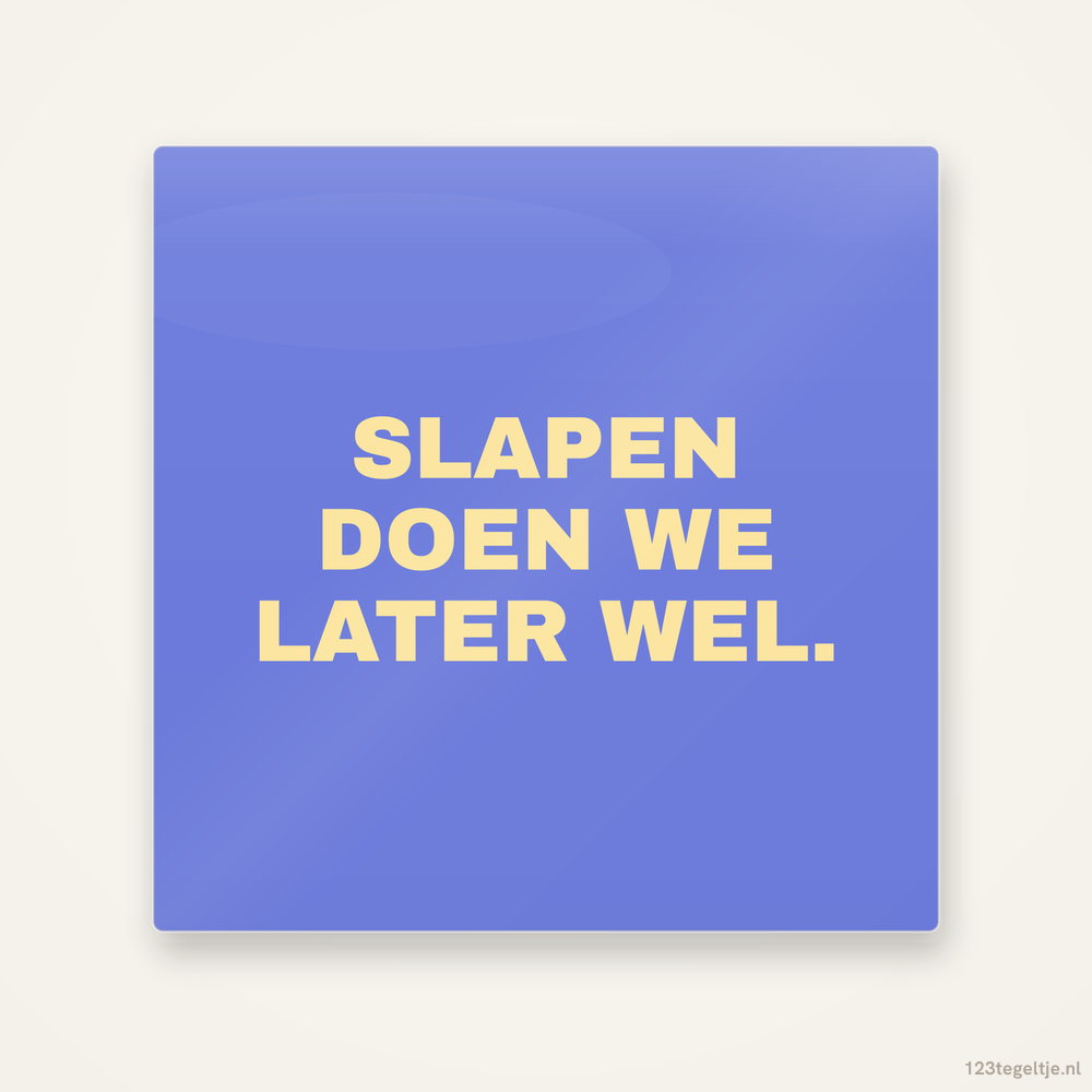Slapen doen we later wel, keramisch tegeltje 15 bij 15 cm