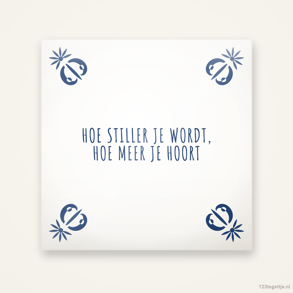 Hoe stiller je wordt, hoe meer je hoort, keramisch tegeltje 15 bij 15 cm