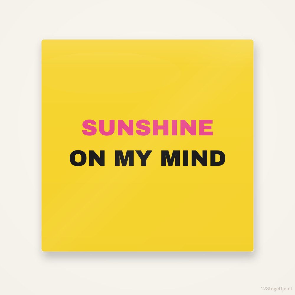 Sunshine on my mind, keramisch tegeltje 15 bij 15 cm