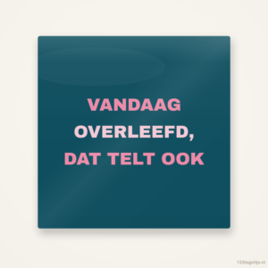 Vandaag overleefd, dat telt ook, keramisch tegeltje 15 bij 15 cm