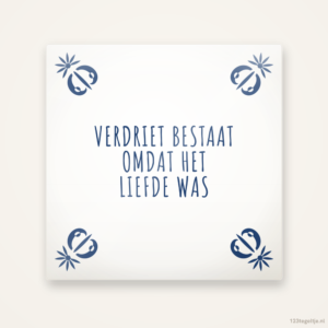 Verdriet bestaat omdat het liefde was, keramisch tegeltje 15 bij 15 cm