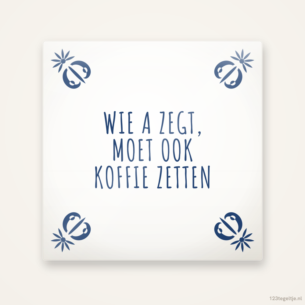 Wie a zegt moet ook koffie zetten, keramisch tegeltje 15 bij 15 cm